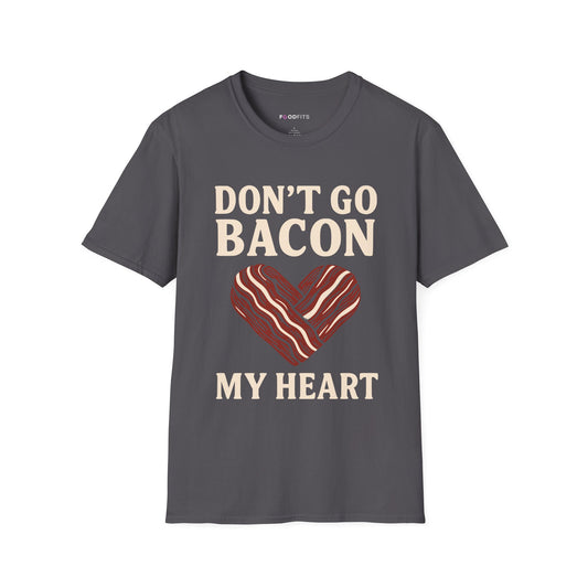 Don't go bacon my heart t-shirt